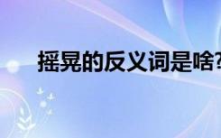 摇晃的反义词是啥? 摇晃的反义词介绍