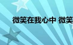 微笑在我心中 微笑在我心作文「精彩」
