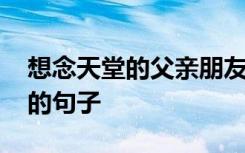 想念天堂的父亲朋友圈说说 想念天堂的父亲的句子