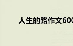 人生的路作文600字 人生的路作文