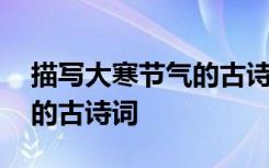 描写大寒节气的古诗词有哪些 描写大寒节气的古诗词