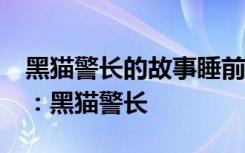 黑猫警长的故事睡前故事22集 趣味童话故事：黑猫警长