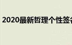 2020最新哲理个性签名 哲理励志的个性签名