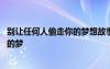 别让任何人偷走你的梦想故事 哲理故事：别让任何人偷走您的梦