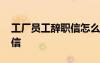 工厂员工辞职信怎么写最简单 工厂员工辞职信
