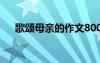 歌颂母亲的作文800字 歌颂母亲的作文
