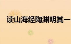 读山海经陶渊明其一 《读山海经》陶渊明