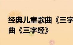 经典儿童歌曲《三字经》完整版 经典儿童歌曲《三字经》