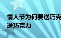 情人节为何要送巧克力 情人节礼物为什么要送巧克力