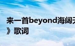 来一首beyond海阔天空 Beyond《海阔天空》歌词