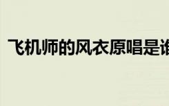 飞机师的风衣原唱是谁 飞机师的风衣的歌词