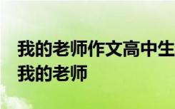 我的老师作文高中生800字 高中作文800字：我的老师