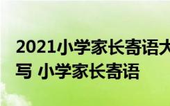 2021小学家长寄语大全简短的 家长寄语怎么写 小学家长寄语