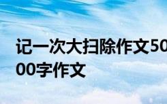 记一次大扫除作文500字左右 记一次大扫除500字作文