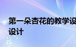 第一朵杏花的教学设计 《第一朵杏花》教学设计