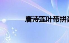 唐诗莲叶带拼音 唐诗《莲叶》
