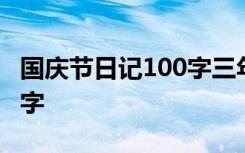 国庆节日记100字三年级上册 国庆节日记100字