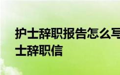 护士辞职报告怎么写简单点100字 简短的护士辞职信