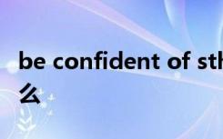 be confident of sth beconfident后面加什么