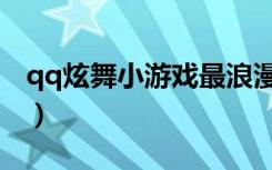 qq炫舞小游戏最浪漫的舞蹈（qq炫舞小游戏）