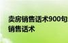 卖房销售话术900句怎样抓住顾客的心 卖房销售话术