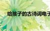 给孩子的古诗词电子版 给孩子的古诗词