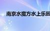 南京水魔方水上乐园门票（南京水魔方）