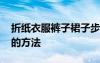 折纸衣服裤子裙子步骤图片 折纸衣服和裤子的方法