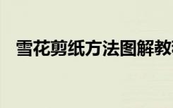 雪花剪纸方法图解教程 雪花剪纸方法图解