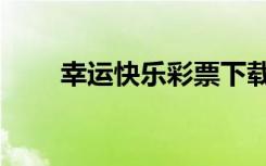 幸运快乐彩票下载（快乐幸运彩盒）