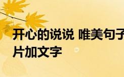 开心的说说 唯美句子图片图库 开心的说说图片加文字
