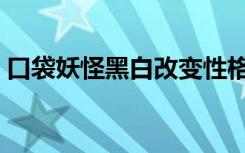 口袋妖怪黑白改变性格（口袋妖怪黑白性格）