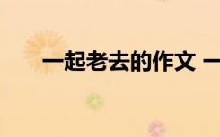 一起老去的作文 一起老去的优美散文