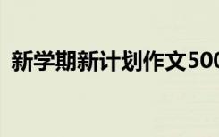 新学期新计划作文500字 新学期新计划作文