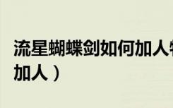 流星蝴蝶剑如何加人物属性（流星蝴蝶剑如何加人）