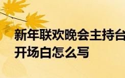 新年联欢晚会主持台词 新年联欢晚会主持词开场白怎么写