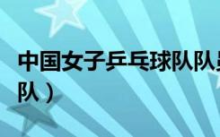 中国女子乒乓球队队员名单（中国女子乒乓球队）