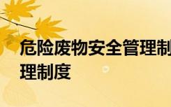 危险废物安全管理制度范本 危险废物安全管理制度