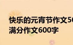 快乐的元宵节作文500字作文 快乐的元宵节满分作文600字