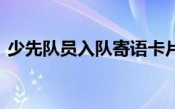 少先队员入队寄语卡片 少先队员入队的寄语
