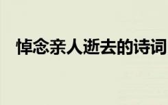 悼念亲人逝去的诗词 悼念亲人去世的诗词