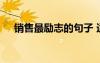 销售最励志的句子 适合销售的励志句子