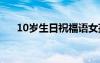 10岁生日祝福语女孩 10岁生日祝福语