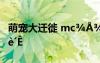 萌宠大迁徙 mc¾Å¾Ö¾ÅÊÀÂÖ»ØÆªµÄ¸è´Ê