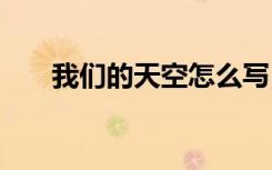 我们的天空怎么写 作文：我们的天空