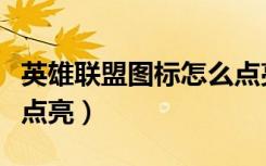 英雄联盟图标怎么点亮呢（英雄联盟图标怎么点亮）