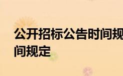 公开招标公告时间规定最新 公开招标公告时间规定