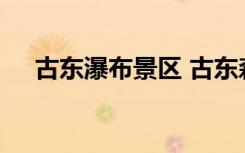 古东瀑布景区 古东森林瀑布群风景名胜