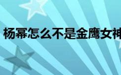 杨幂怎么不是金鹰女神（杨幂为什么骂金莎）