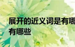 展开的近义词是有哪些词语 展开的近义词是有哪些